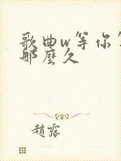 歌曲w等你等了那么久