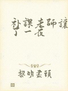 补课老师让我爽了一夜