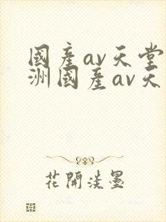 国产av天堂亚洲国产av天堂封面
