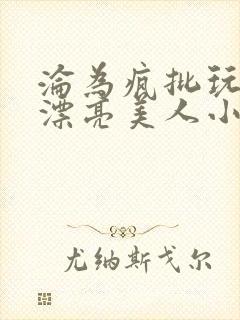 沦为疯批玩物的漂亮美人小说免费阅读