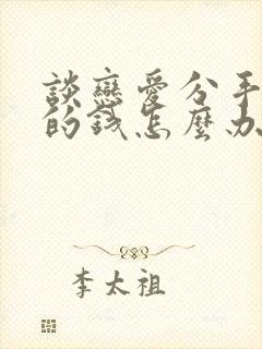 谈恋爱分手后花的钱怎么办