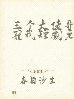 三个大佬哥哥团宠我短剧免费观看封面