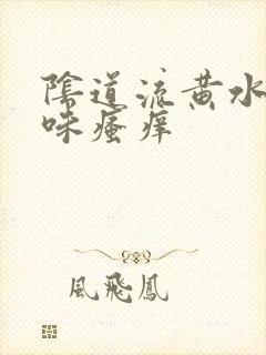 阴道流黄水有异味瘙痒封面