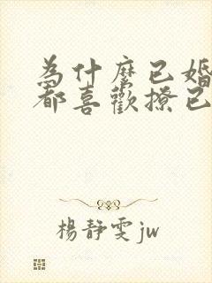 为什么已婚男人都喜欢撩已婚女人呢