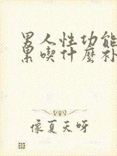 男人性功能下降累吃什么补品