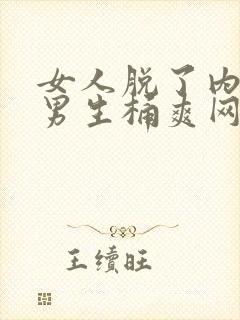 女人脱了内裤让男生桶爽网站