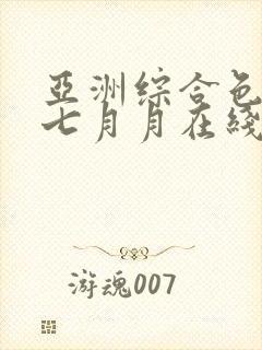 亚洲综合色婷婷七月月在线