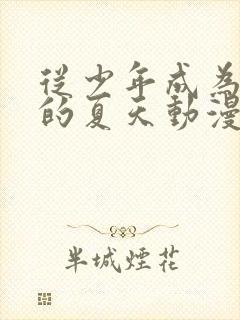 从少年成为大人的夏天动漫免费观看