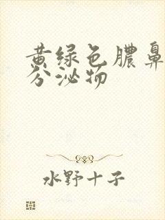 黄绿色脓鼻涕状分泌物