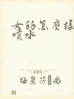 女的怎么样才会喷水