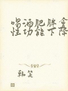 喝酒肥胖会导致性功能下降吗