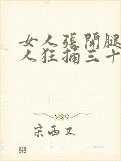 女人张开腿让男人狂捅三十分钟封面