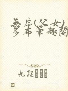 无序(父女)夏多布笔趣阁免费