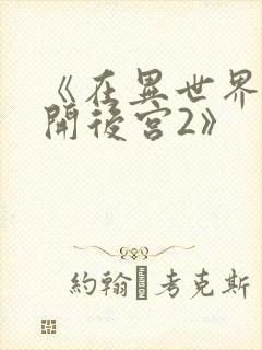 《在异世界迷宫开后宫2》