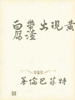 白带出现黄色豆腐渣封面