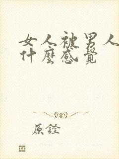 女人被男人操是什么感觉