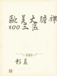 欧美大胆裸体xxoo三区