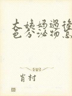 大姨妈过后有黑色分泌物怎么回事