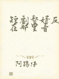短剧赘婿反击战在哪里看