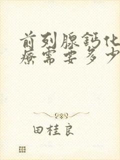 前列腺钙化灶治疗需要多少钱