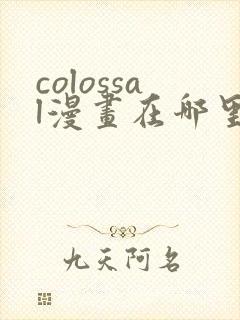 colossal漫画在哪里可以免费阅读