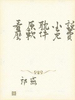 看原耽小说用什么软件免费的