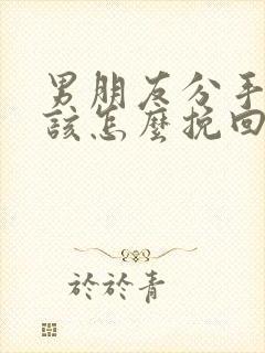 男朋友分手之后该怎么挽回