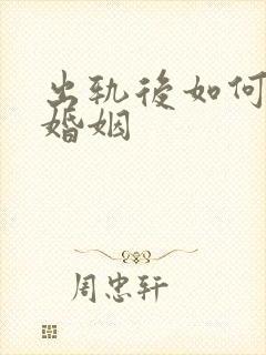 出轨后如何挽回婚姻