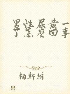 男性尿黄一个月了怎么回事