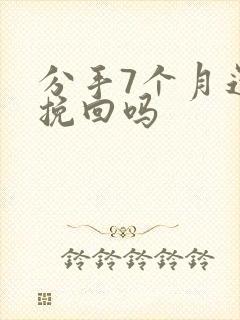 分手7个月还能挽回吗