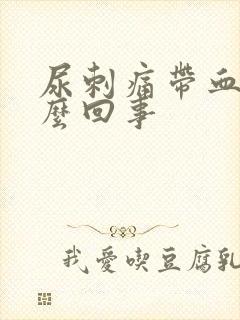 尿刺痛带血是怎么回事