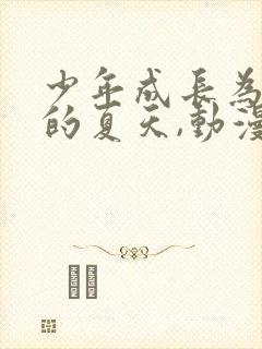 少年成长为大人的夏天,动漫