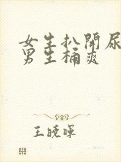 女生扒开尿口让男生桶爽