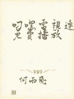 叼嘿电视连续剧免费播放