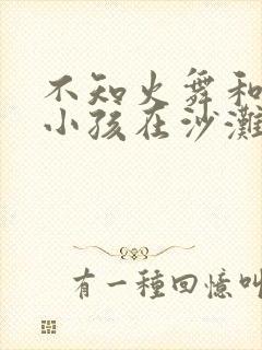 不知火舞和三个小孩在沙滩