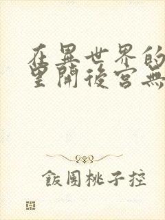 在异世界的迷宫里开后宫无弹窗