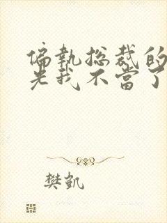 偏执总裁的白月光我不当了小说