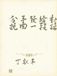 分手发给对方的挽回一段话