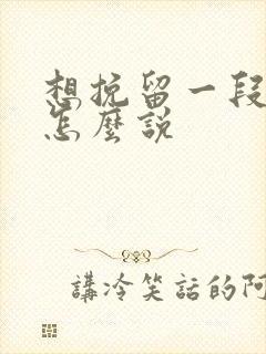 想挽留一段感情怎么说