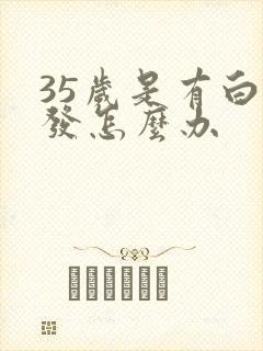 35岁是有白头发怎么办