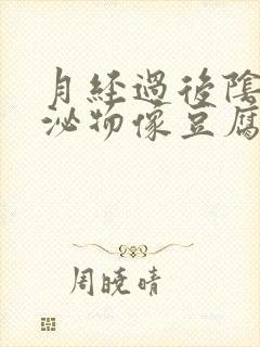 月经过后阴道分泌物像豆腐渣