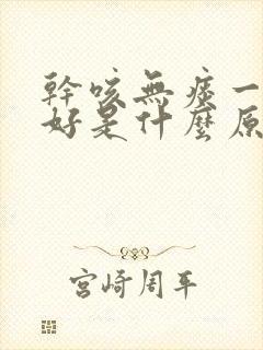 干咳无痰一直不好是什么原因