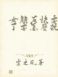 女朋友快要分手了要怎么挽回