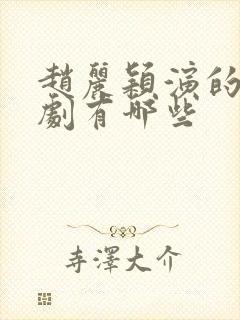 赵丽颖演的古装剧有哪些