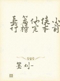 长篇仙侠小说排行榜完本前十名