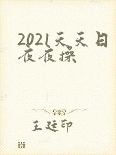 2021天天日夜夜操