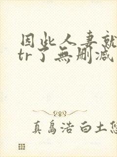 因此人妻就被ntr了无删减