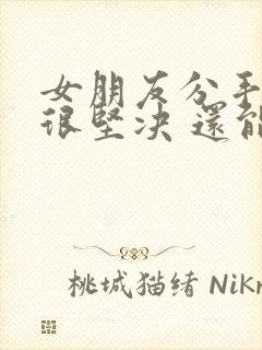 女朋友分手态度很坚决 还能挽回吗