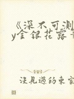 《深不可测》by金银花露笔趣阁