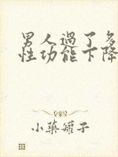 男人过了多少岁性功能下降